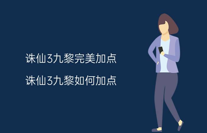 诛仙3九黎完美加点 诛仙3九黎如何加点